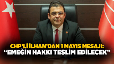 CHP Merkezefendi İlçe Başkanı Müjdat İlhan, 1 Mayıs Emek ve