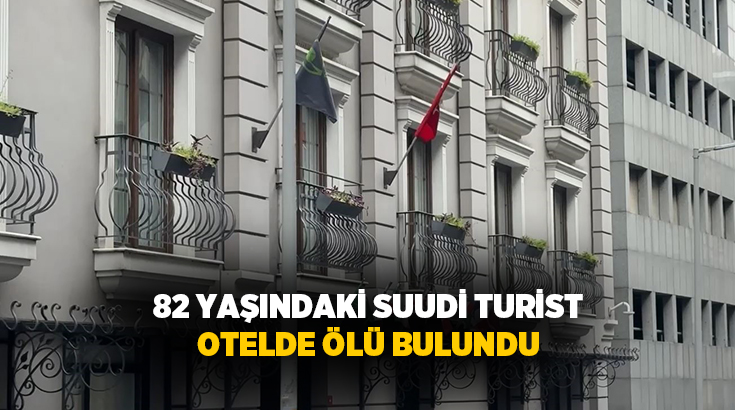 Şişli’de Suudi Arabistan uyruklu turist konakladığı otelde ölü bulundu. Olaydan