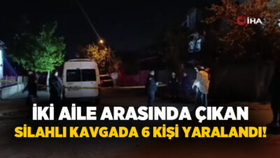 Kahramanmaraş’ta iki aile arasında çıkan silahlı kavgada 1’i ağır 6