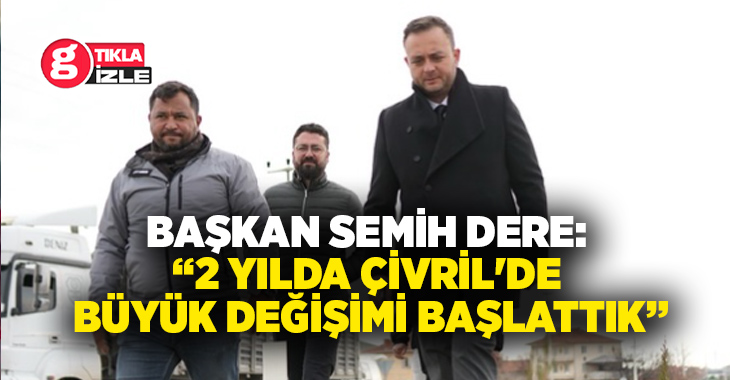 Çivril Belediye Başkanı Semih Dere, görevdeki iki yıllık süreçte hayata