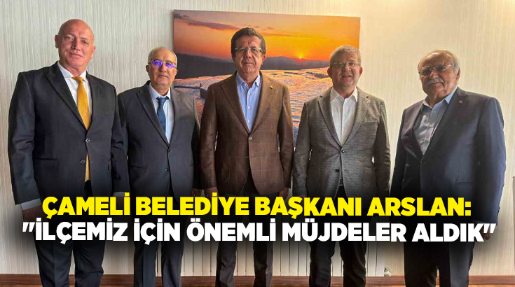Çameli Belediye Başkanı Cengiz Arslan ve beraberindeki heyet, önceki dönem