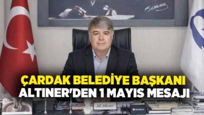 Çardak Belediye Başkanı Ali Altıner, 1 Mayıs Emek ve Dayanışma