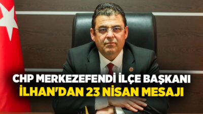 CHP Merkezefendi İlçe Başkanı Müjdat İlhan, 23 Nisan mesajında çocukların