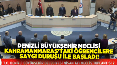 Denizli Büyükşehir Belediye Meclisi’nin Nisan ayı 2. oturumu, Kahramanmaraş’ta yaşanan