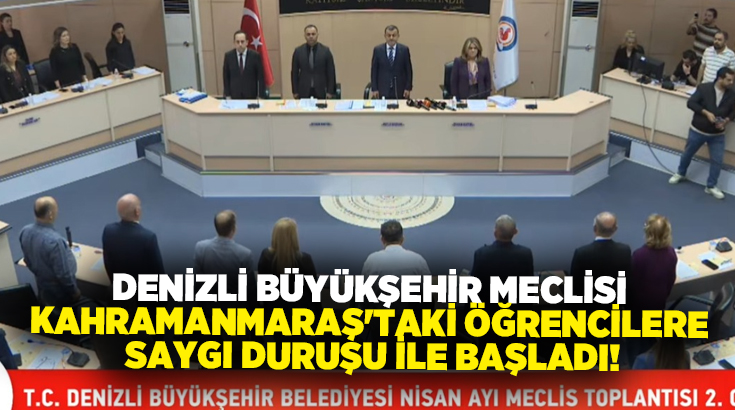 Denizli Büyükşehir Belediye Meclisi’nin Nisan ayı 2. oturumu, Kahramanmaraş’ta yaşanan