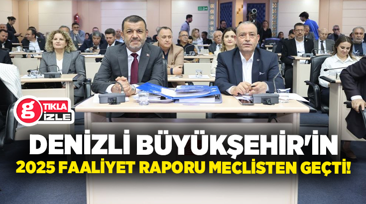 Denizli Büyükşehir Belediyesi’nin 2025 Yılı Faaliyet Raporu meclis onayından geçti.