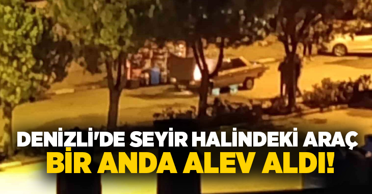 Denizli’nin Kale ilçesinde seyir halindeki otomobil bir anda alev aldı.