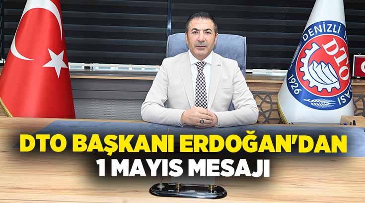 Denizli Ticaret Odası (DTO) Başkanı Uğur Erdoğan, 1 Mayıs Emek