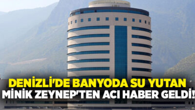 Denizli’nin Çivril ilçesinde banyo sırasında su yutma şüphesiyle hastaneye kaldırılan