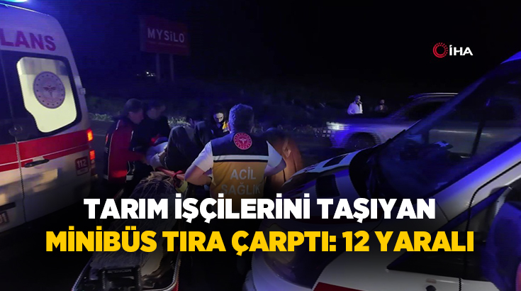 Aksaray’da tarım işçilerini taşıyan minibüsün tıra arkadan çarpması sonucu meydana