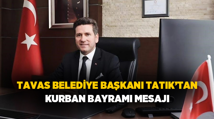 Tavas Belediye Başkanı Kadir Tatık, Kurban Bayramı dolayısıyla yayımladığı mesajda