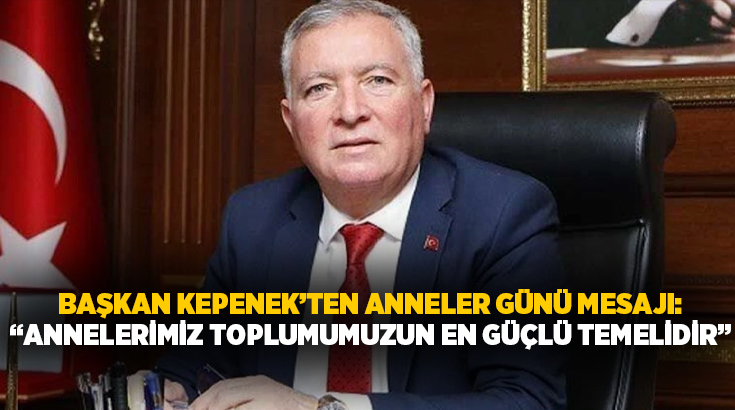 Honaz Belediye Başkanı Yüksel Kepenek Anneler Günü dolayısıyla bir mesaj