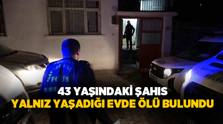 Malatya’da 43 yaşındaki bir kişi yalnız yaşadığı evde ölü olarak