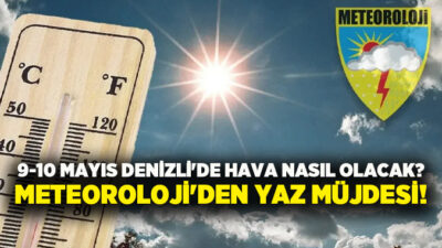 Denizli’de bahar yerini yaz sıcaklarına bırakıyor! 9-10 Mayıs hafta sonu