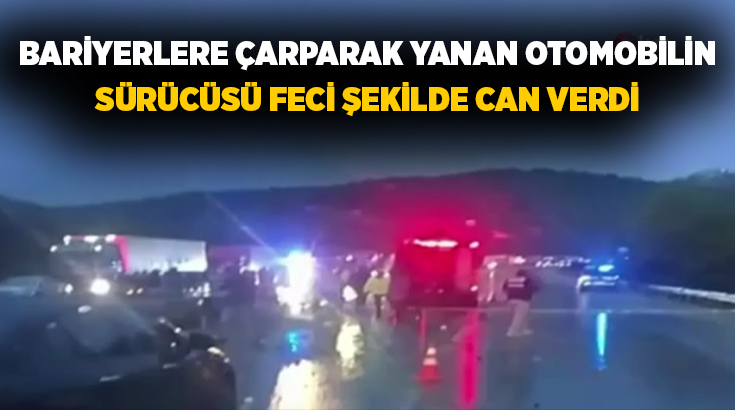 Afyonkarahisar’da bariyerlere çarptıktan sonra alev alan otomobilin sürücü hayatını kaybetti,