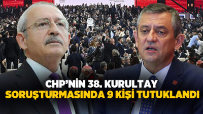 CHP’nin 38. Kurultay soruşturmasında 9 kişi tutuklandı