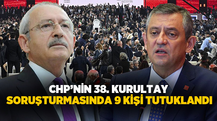 CHP’nin 38. Kurultay soruşturmasında 9 kişi tutuklandı