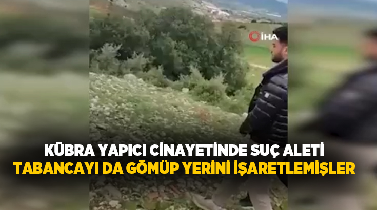 Burdur’da silahla vurularak öldürüldükten sonra cesedi yakılan Kübra Yapıcı cinayetinde