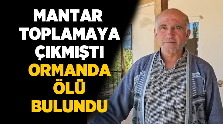 Adana’da mantar toplamak için evden ayrılan 65 yaşındaki adam ormanda