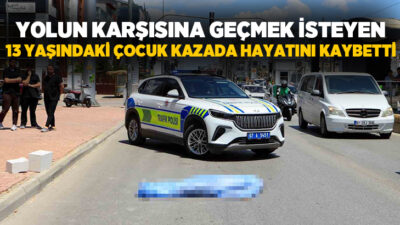 Antalya’da trafik ışığında yolun karşısına geçmek için hareketlenen 13 yaşındaki