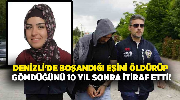 Denizli’de 10 yıl önce kaybolan Ayşen Aycan’ı öldürdüğünü emniyetteki ifadesinde