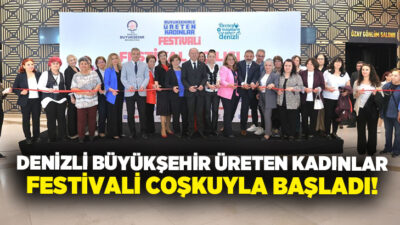 Denizli Büyükşehir Belediyesi tarafından düzenlenen “Büyükşehirle Üreten Kadınlar Festivali”, kapılarını