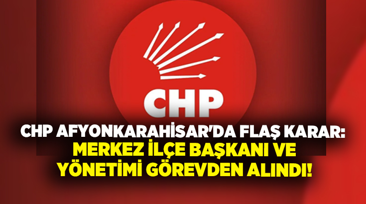 CHP Afyonkarahisar İl Başkanlığı, İl Yönetim Kurulu kararıyla Merkez İlçe