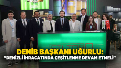 DENİB Başkanı Osman Uğurlu, Denizli’nin yıllar içinde kazandığı ihracat kültürüyle