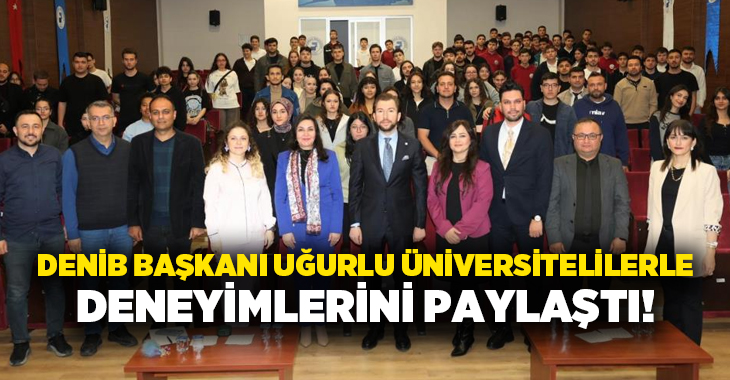 Denizli’de üniversiteli gençlere yönelik düzenlenen kariyer sohbetlerine konuk olan DENİB