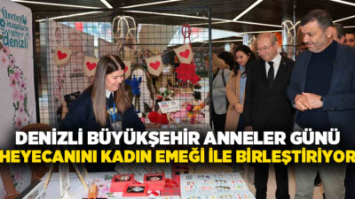 Denizli Büyükşehir Belediyesi, Anneler Günü heyecanını kadın emeğinin gücüyle birleştiriyor.