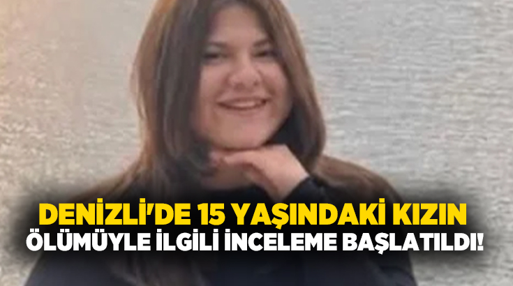 Denizli’de 15 yaşındaki Elif Z.A.’nın serum tedavisinin ardından fenalaşarak hayatını