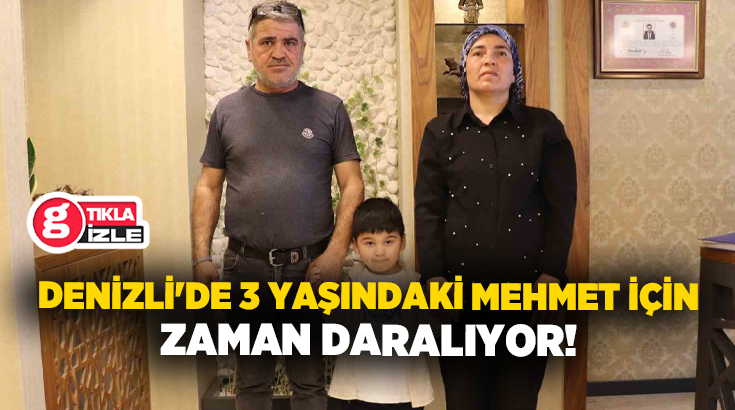 Denizli’de hastalıkla mücadele eden 3 yaşındaki Mehmet Tefenlili için ailesi