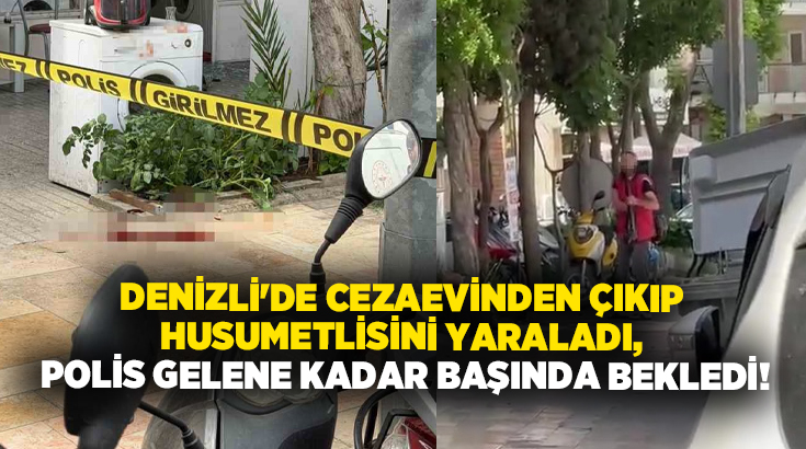 Denizli’de 2,5 yıl önce kavga sebebiyle cezaevine giren şahıs, cezaevinden