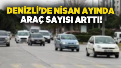 TÜİK’in Nisan 2026 verilerine göre Denizli’de trafiğe kayıtlı araç sayısı