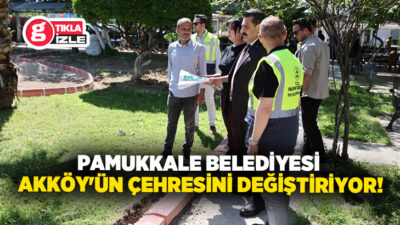 T.C. Pamukkale Belediyesi, ilçe genelinde başlattığı hizmet seferberliğini Akköy Mahallesi’ne