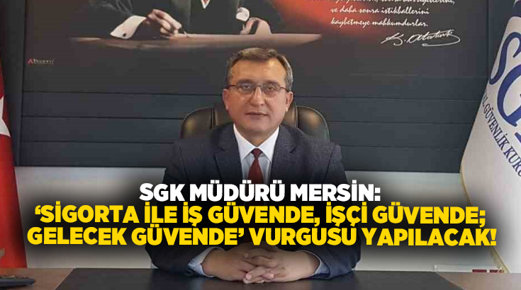  Sosyal Güvenlik Kurumu (SGK) Denizli İl Müdürü Abdullah Mersin, ekonomi