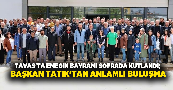 Tavas Belediye Başkanı Kadir Tatık, 1 Mayıs Emek ve Dayanışma