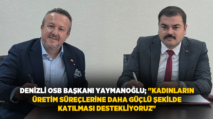 Denizli Organize Sanayi Bölgesi (OSB), kadın istihdamını destekleyerek nitelikli işgücü