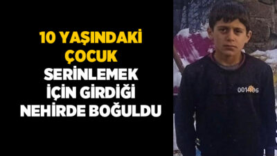 Diyarbakır’da arkadaşları ile birlikte serinlemek için nehre giren 10 yaşındaki