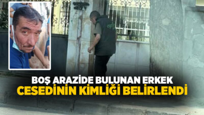 Aydın'ın Nazilli ilçesinde boş arazide bulunan erkek cesedinin kimliği yapılan