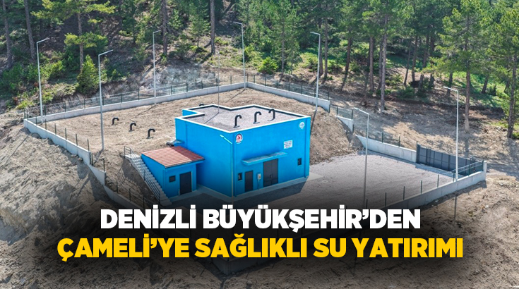 Denizli Büyükşehir Belediyesi DESKİ Genel Müdürlüğü’nün 19 milyon TL’lik yatırımla Çameli’ye