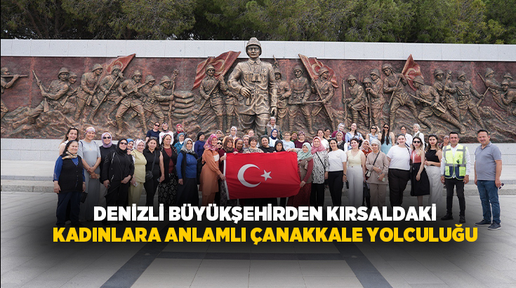 Denizli Büyükşehir Belediyesi, kırsal mahallelerde yaşayan ve daha önce Çanakkale’yi