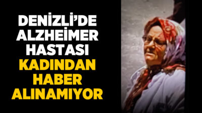 Denizli’de Alzheimer hastası Ayşe Ölmezoğlu’ndan dün öğleden sonra itibarıyla haber