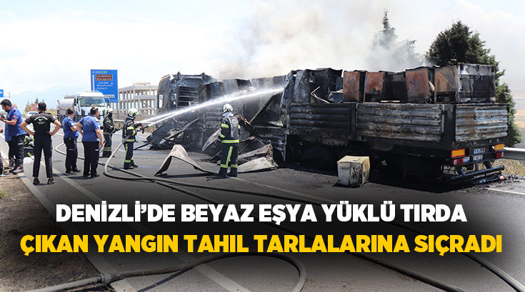  Denizli'nin Merkezefendi ilçesinde seyir halindeki beyaz eşya yüklü tırda çıkan