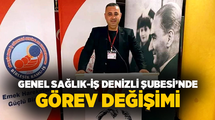 Genel Sağlık-İş Sendikası Denizli Şubesi’nde görev değişikliği yaşandı. Şube Başkanı