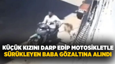 Gaziantep’te motosikletle yanına yanaştığı küçük kızını darp ederek saçından sürükleyen