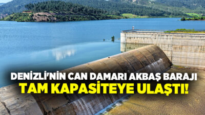 Denizli’nin can damarı Akbaş Barajı, etkili yağışların ardından yüzde 100