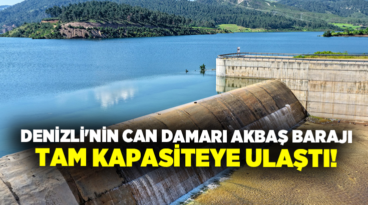 Denizli’nin can damarı Akbaş Barajı, etkili yağışların ardından yüzde 100