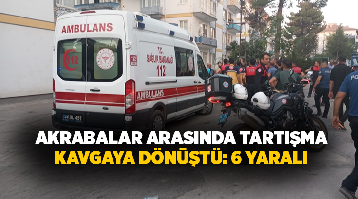 Malatya’da akraba iki aile arasında kavgada 6 kişi darp sonucu