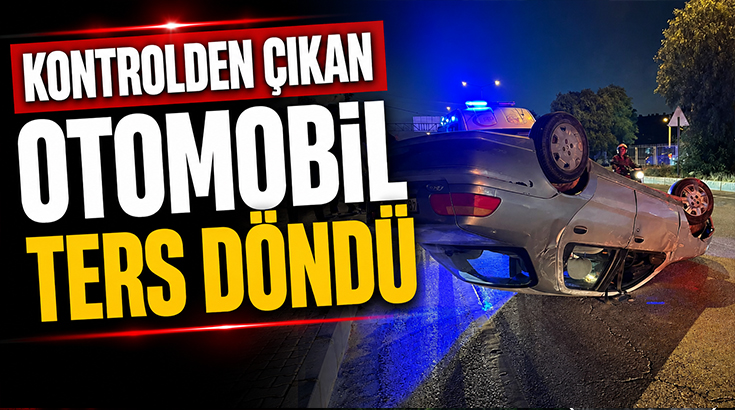 Aydın’ın Çine ilçesinde kontrolden çıkarak ters dönen otomobilin sürücüsü, kazayı